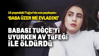 Tuğçe Tatar'ı babası uyurken av tüfeği ile katletti: Tuğçe'nin son paylaşımı ise kahretti!