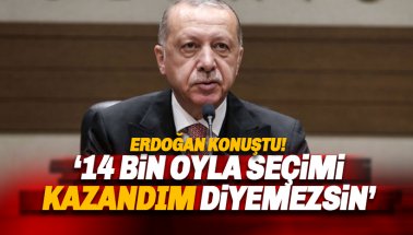 Erdoğan: 14 bin oyla seçimi kazandım diyemezsin