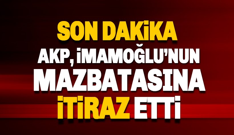Son dakika: AKP, Ekrem İmamoğlu'nun mazbatasına itiraz etti