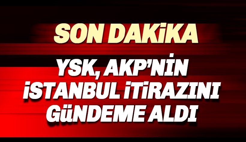 YSK, AKP'nin İstanbul itirazını gündemine aldı