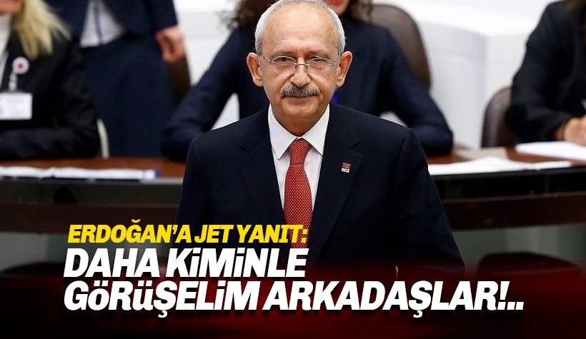 Kılıçdaroğlu’ndan Erdoğan’a yanıt: Daha kiminle görüşülsün…