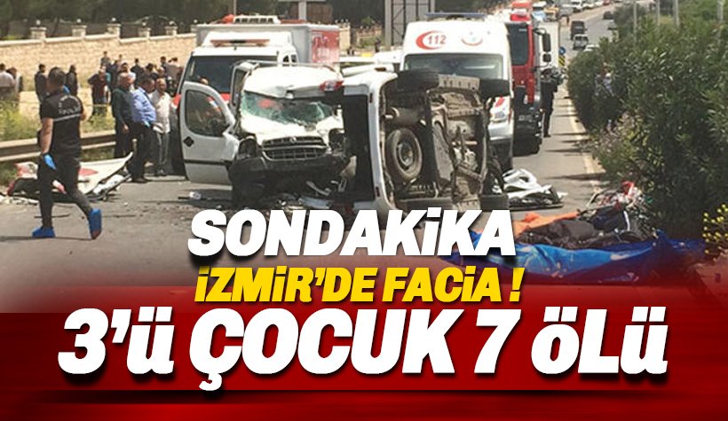 İzmir'de facia: 1'i bebek, 3'ü çocuk 7 kişi Hayatını Kaybetti