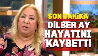 Dilber Ay Hayatını Kaybetti