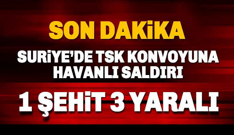 Son dakika: Suriye'de TSK Konvoyuna Havanlı Saldırı