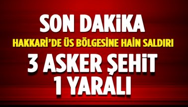 Hakkari'de Üs bölgesine hain saldırı: 3 Asker Şehit 1 yaralı