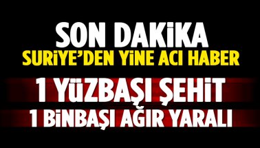 Son dakika: Suriye'den acı haber: 1 Yüzbaşı şehit, 1 Binbaşı Ağır Yaralı