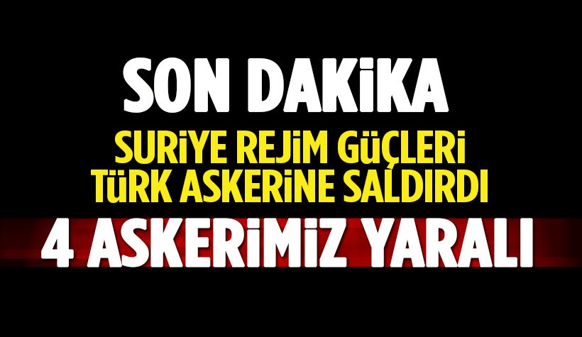 Suriye'de TSK gözlem noktasına saldırı: 4 askerimiz yaralı