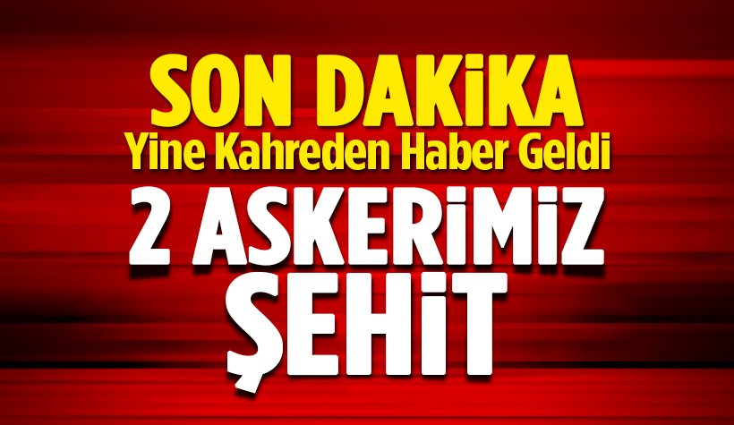 Şırnak’tan kahreden haber: 2 askerimiz şehit oldu