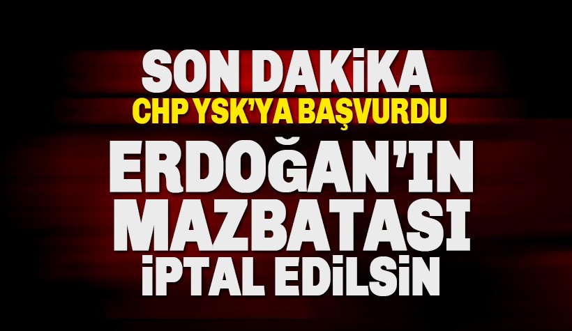 CHP,  24 Haziran Seçimleri ve Erdoğan'ın mazbatasının İptali için YSK'ya başvurdu