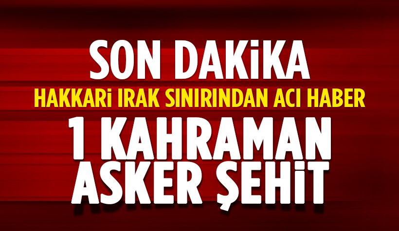 Hakkari’den acı haber: Bir Kahraman askerimiz şehit