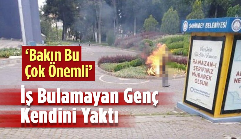 İş bulamadığı için kendini yakan Eyüp Dal isimli genç  kurtarılamadı