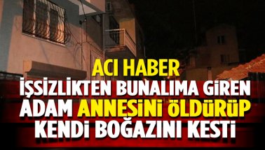 İşsizlikten bunalıma giren adam annesini kabloyla boğarak öldürdü