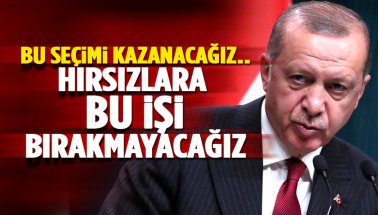 Erdoğan: Bu Seçimi Kazanacağız. Hırsızlara bu işi bırakmayacağız