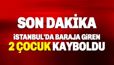 Son dakika. İstanbul’da baraja giren iki çocuk kayboldu