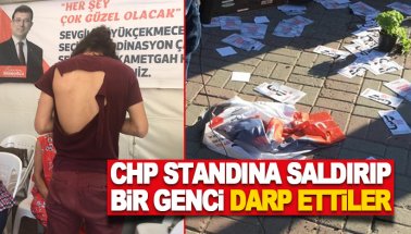 CHP’nin seçim standına saldırıp bir genci darp ettiler