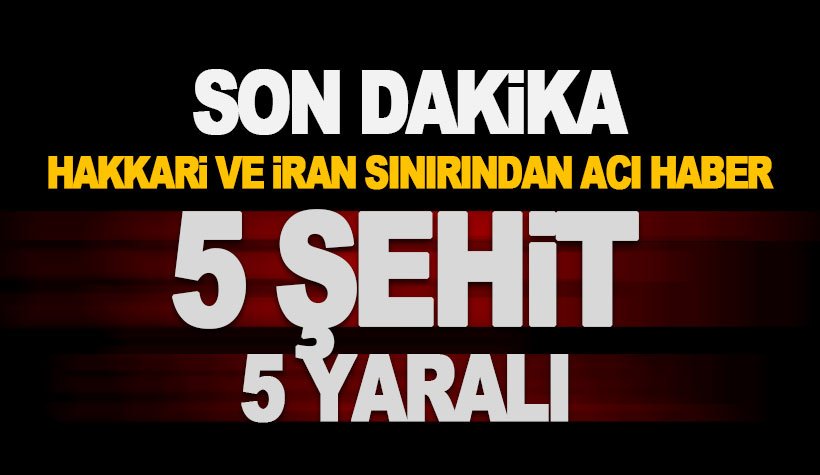 Kahreden haberler peş peşe geldi: 5 Şehit 5 asker yaralı