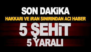 Kahreden haberler peş peşe geldi: 5 Şehit 5 asker yaralı