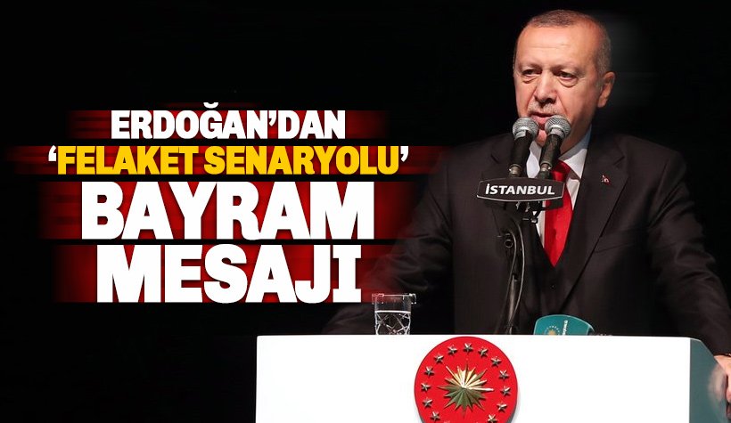 Erdoğan'dan 'Felaket Senaryolu' Bayram Mesajı