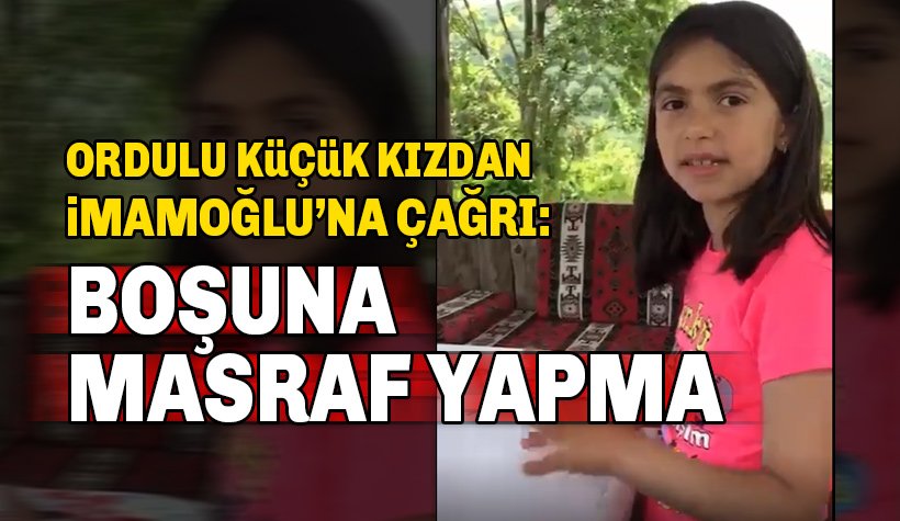 Ordulu Küçük Kızdan İmamoğlu'na: Boşuna masraf yapma bizim köye gel