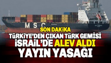 Türkiye’den çıkan gemi, İsrail'de yanıyor. Habere Yayın Yasağı