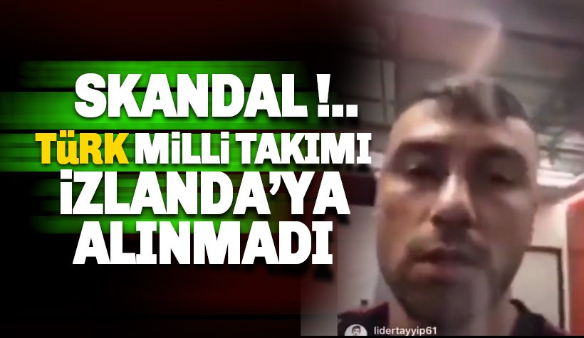 Skandal: Türk Milli Takımı İzlanda'ya alınmadı
