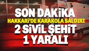 Son dakika: Hakkari'de Karakol İnşaatına saldırı: 2 işçi şehit oldu 1 yaralı