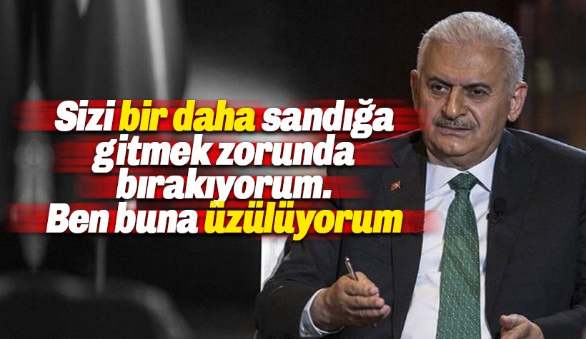 Yıldırım: Sizi sandığa gitmek zorunda bırakıyorum