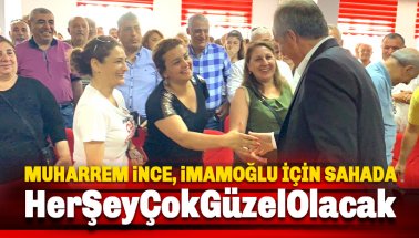 İnce, İmamoğlu'na destek için sahada: Her Şey Çok Güzel Olacak