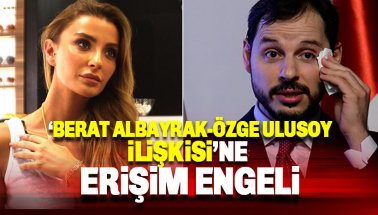 'Berat Albayrak-Özge Ulusoy ilişkisi'ne Erişim Engeli