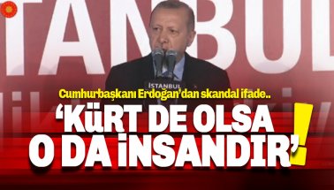 Cumhurbaşkanı Erdoğan: Kürt de olsa, o da insandır
