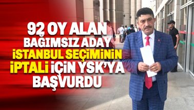 92 oy alan bağımsız aday İstanbul seçiminin iptali için YSK'ya başvurdu