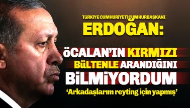 Erdoğan: Öcalan'ın Kırmızı Bülten ile arandığını bilmiyordum