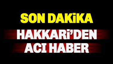 Son dakika: Hakkari'den kahreden haber