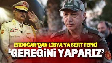Erdoğan'dan Türkiye'yi tehdit eden Libya'ya: Gereğini yaparız