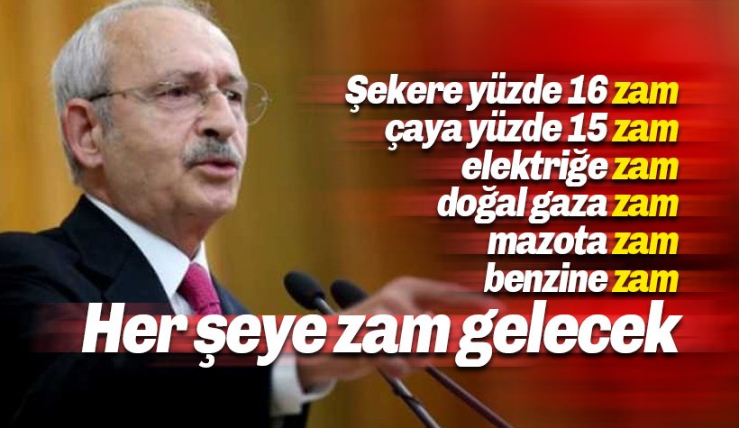 Kılıçdaroğlu: Zam zam zam. Her şeye zam gelecek