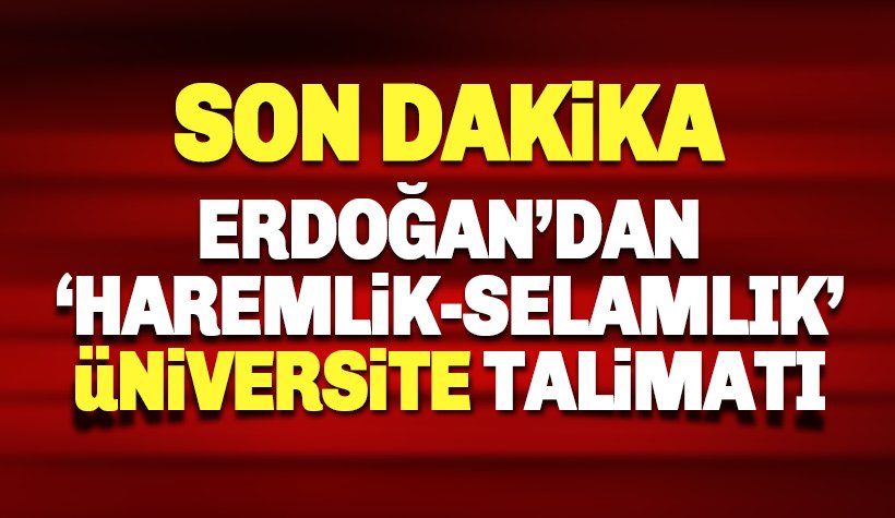 Erdoğan'dan 'Haremlik-Selamlık' Üniversite talimatı