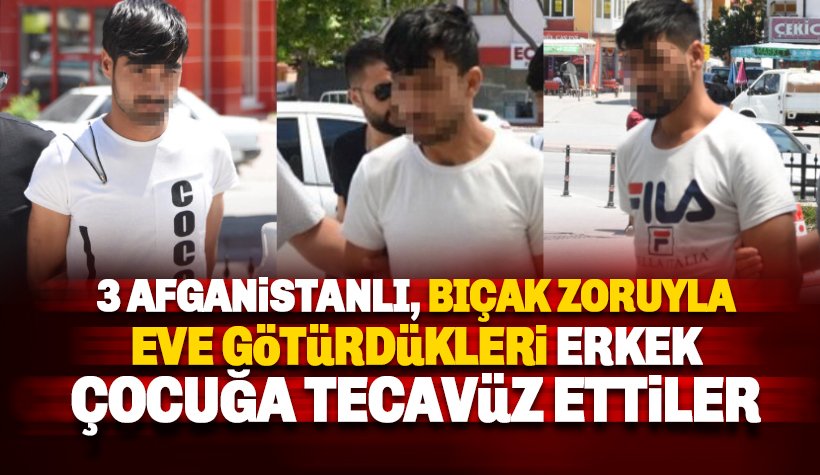 3 Afganistanlı, küçük bir erkek çocuğu bıçak zoruyla eve götürüp istismar etti