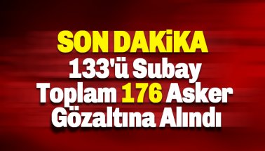 133'ü subay toplam 176 asker gözaltına alındı