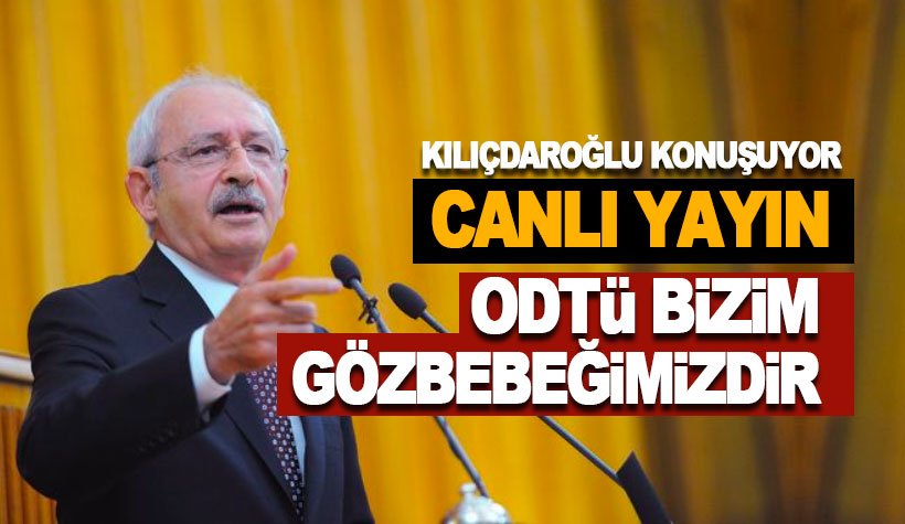 Kılıçdaroğlu, grup toplantısında konuşuyor: ODTÜ bizim gözbebeğimizdir