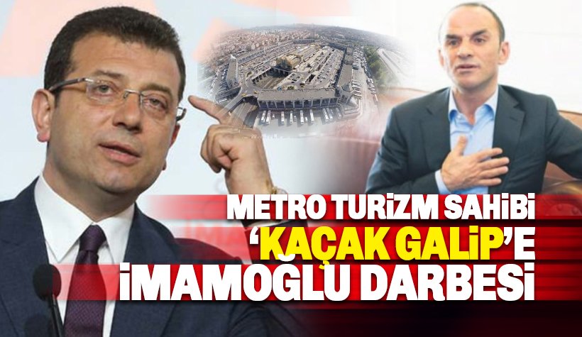 İmamoğlu’ndan METRO Turizmin sahibi kaçak Galip Öztürk'e büyük darbe