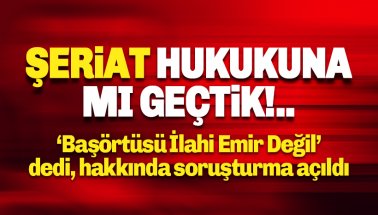 Şeriat hukukuna mı geçtik: 'Başörtüsü ilahi emir değil' sözüne soruşturma