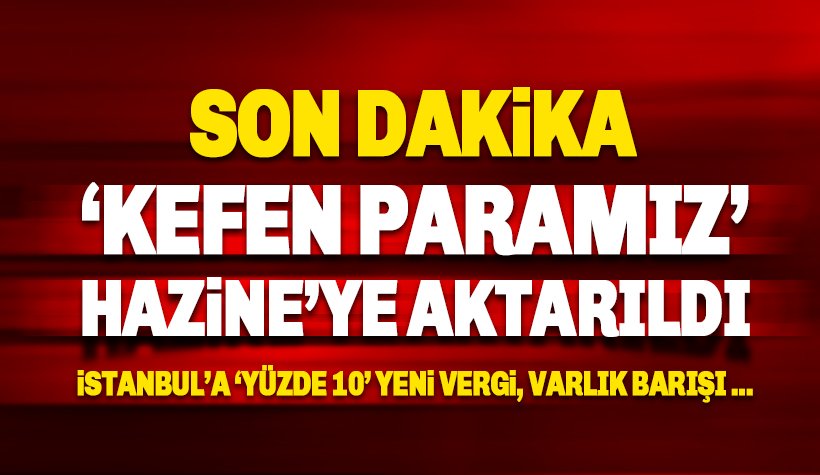 Son dakika: 'Kefen Parası' Hazine'ye aktarıldı