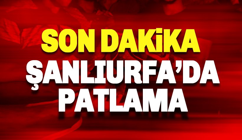 Son dakika: Şanlıurfa’nın Ceylanpınar ilçesinde patlama