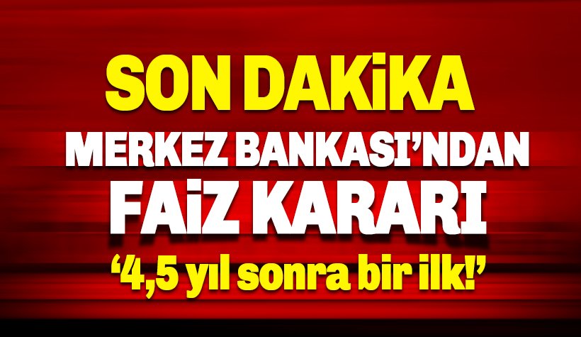 Son dakik: Merkez Bankası 4,5 yıl sonra faizi indirdi