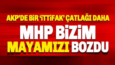 AKP'li isimden İttifak tepkisi: MHP bizim mayamızı bozdu