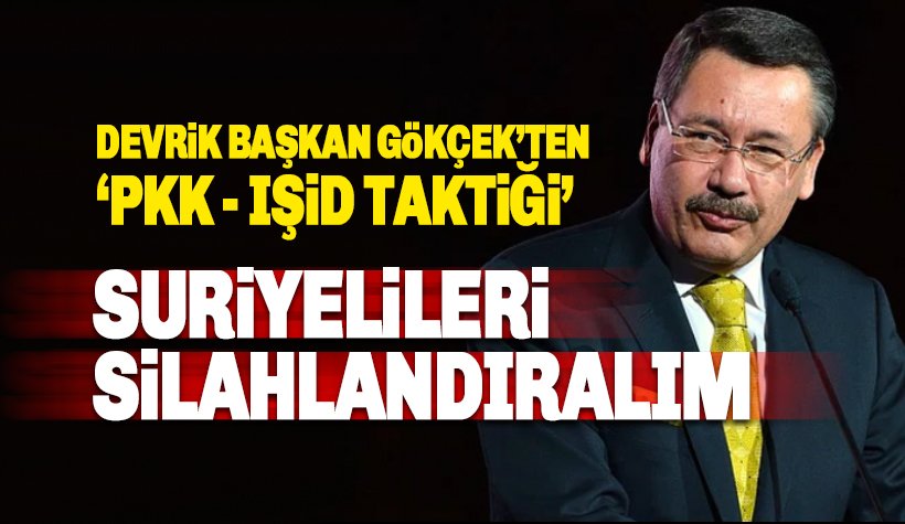 Melih Gökçek'ten 'Suriyelileri silahlandıralım' çağrısı