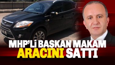 MHP'li başkan makam aracını sattı