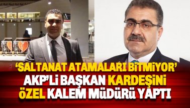 AKP’li başkan da kardeşini özel kalem müdürü yaptı