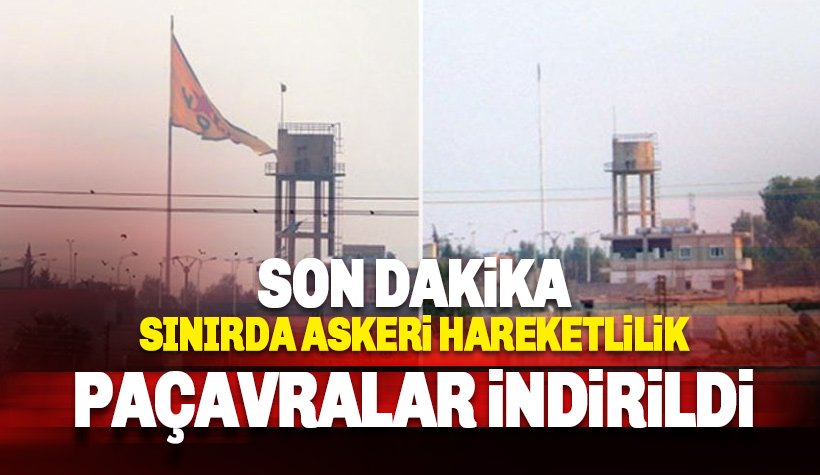 Suriye sınırında askeri hareketlilik: Paçavralar indirildi