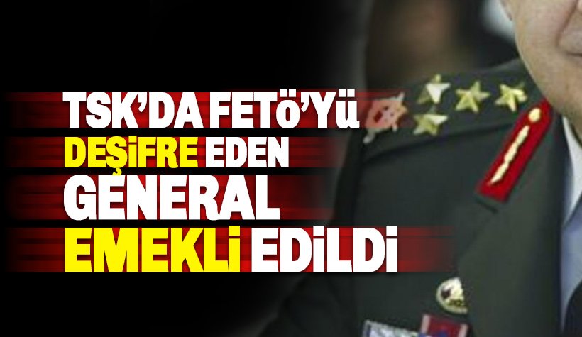 TSK'daki FETÖ yapılanmasını deşifre eden general emekli edildi